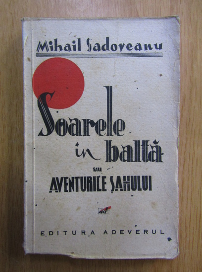 Anticariat: Mihail Sadoveanu - Soarele in balta sau aventurile sahului
