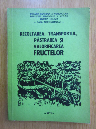 Anticariat: I. Modoran - Recoltarea, transportul, pastrarea si valorificarea fructelor