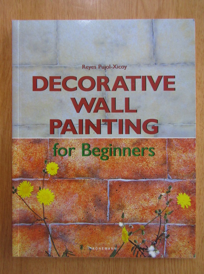 Anticariat: Reyes Pujol Xicoy - Decorative Wall Painting for Beginners