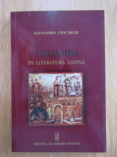 Anticariat: Alexandra Ciocarlie - Cartagina in literatura latina