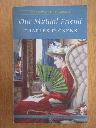 Anticariat: Charles Dickens - Our Mutual Friend
