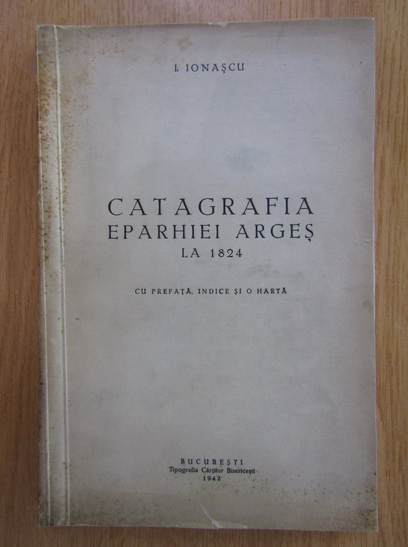 Anticariat: I. Ionascu - Catagrafia Eparhiei Arges la 1824