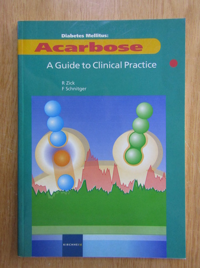 Anticariat: R. Zick - Diabetes Mellitus. Acarbose. A Guide to Clinical Practice