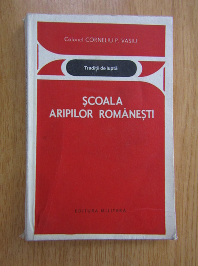 Anticariat: Corneliu P. Vasiu - Scoala aripilor romanesti