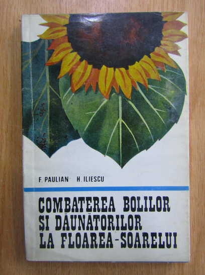 Anticariat: Florea Paulian - Combaterea bolilor si daunatorilor la floarea soarelui