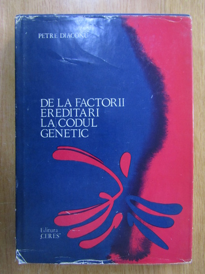 Anticariat: Petre Diaconu - De la factorii ereditari la codul genetic