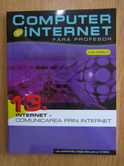 Anticariat: Computer si internet fara profesor, volumul 13. Comunicarea prin internet