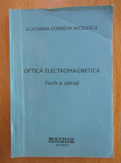 Anticariat: Ecaterina Cornelia Niculescu - Optica electromagnetica. Teorie si aplicatii