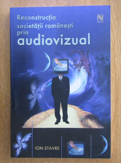 Ion Stavre - Reconstructia societatii romanesti prin audiovizual (cu autograful autorului)