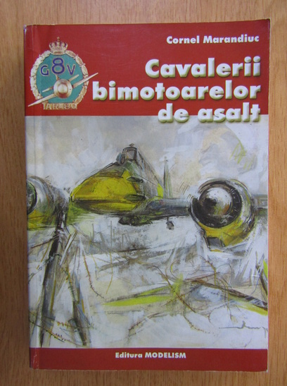 Anticariat: Cornel Marandiuc - Cavalerii bimotoarelor de asalt