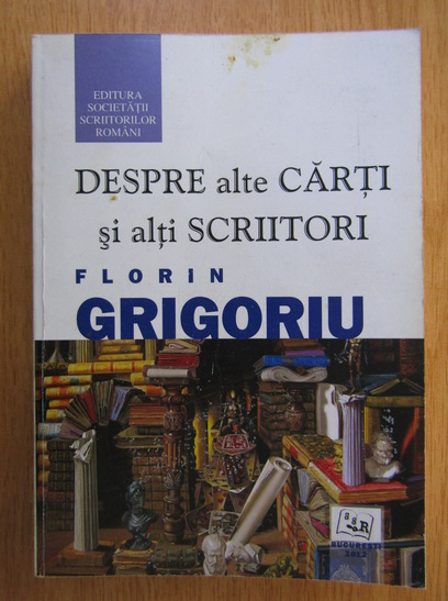Florin Grigoriu - Despre alte carti si alti scriitori (cu autograful autorului)