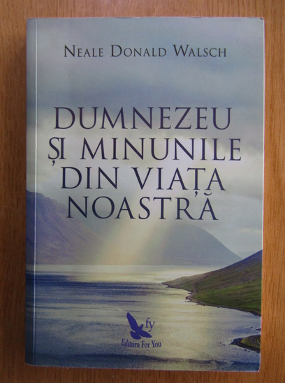 Anticariat: Neale Donald Walsch - Dumnezeu si minunile din viata noastra