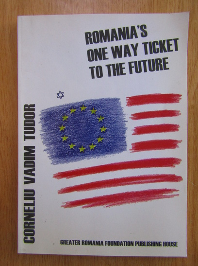 Anticariat: Corneliu Vadim Tudor - Romania's One Way Ticket to the Future