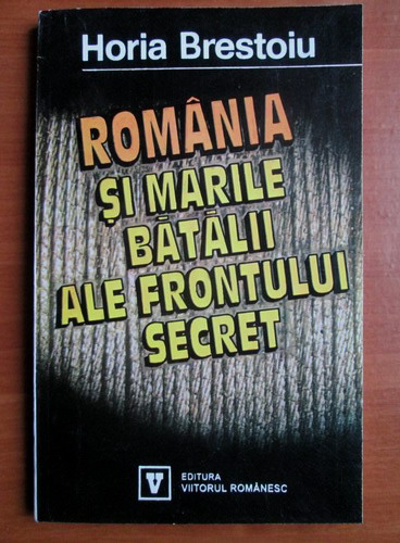 Anticariat: Horia Brestoiu - Romania si marile batalii ale frontului secret