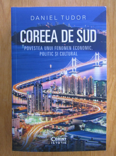 Anticariat: Daniel Tudor - Coreea de Sud. Povestea unui fenomen economic, politic si cultural
