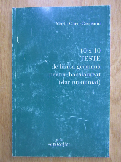 Anticariat: Maria Cucu-Costeanu - 10 x 10 teste de limba germana pentru bacalaureat