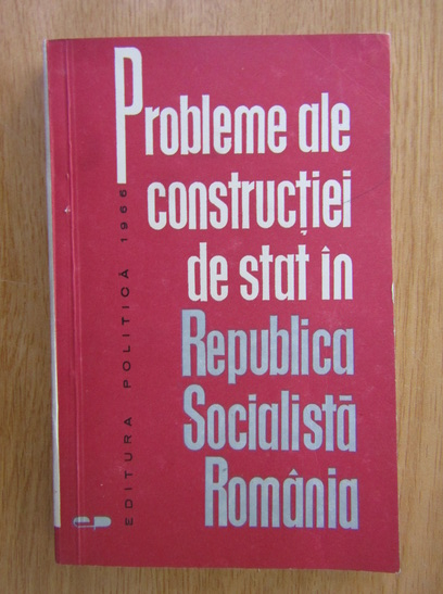 Anticariat: Probleme ale constructiei de stat in Republica Socialista Romania