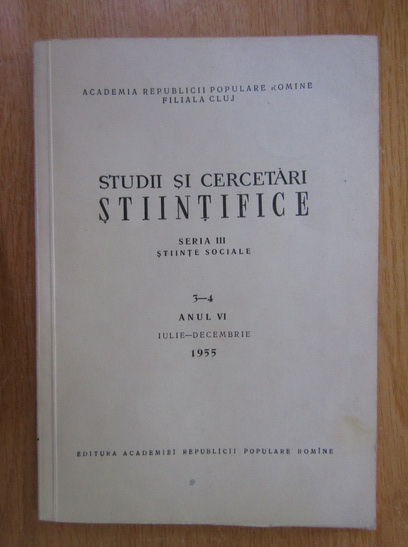 Anticariat: Studii si cercetari stiintifice. Seria Stiinte Sociale, anul VI, nr. 3-4, iulie-decembrie 1955