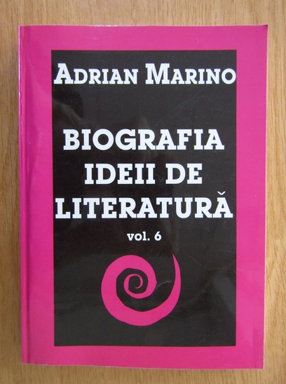 Anticariat: Adrian Marino - Biografia ideii de literatura (volumul 6)