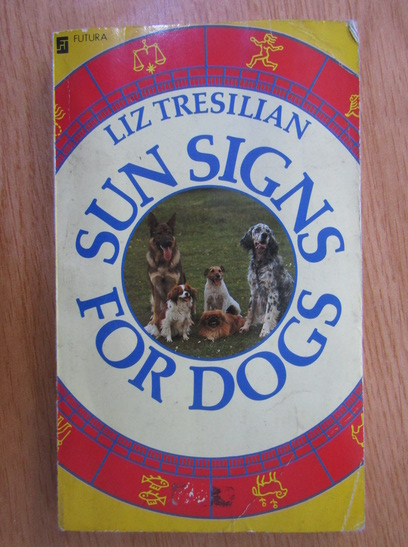 Anticariat: Liz Tresilian - Sun Signs for Dogs