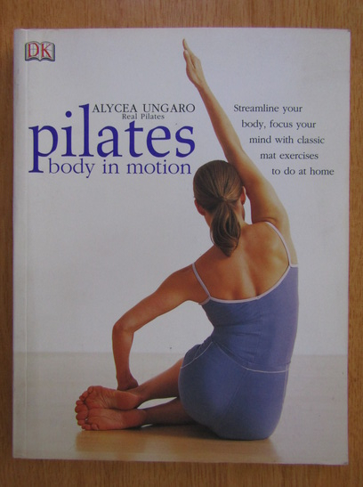 Anticariat: Alycea Ungaro - Pilates. Body in Motion