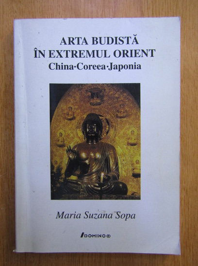 Anticariat: Maria Suzana Sopa - Arta budista in extremul Orient. China. Coreea. Japonia