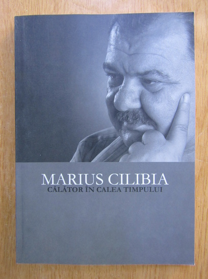 Anticariat: Marius Cilibia - Calator in calea timpului