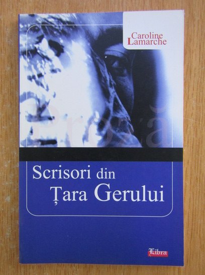 Anticariat: Caroline Lamarche - Scrisori din Tara Gerului