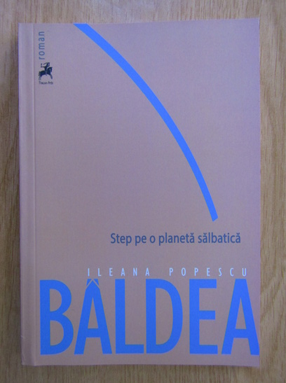 Anticariat: Ileana Popescu Baldea - Step pe o planeta salbatica