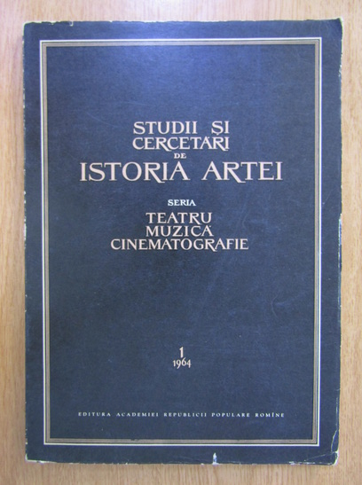 Anticariat: Studii si cercetari de istoria artei, seria Teatru Muzica Cinematografie, tomul 11, nr. 1, 1964