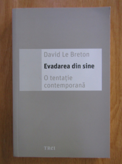 Anticariat: David Le Breton - Evadarea din sine. O tentatie contemporana