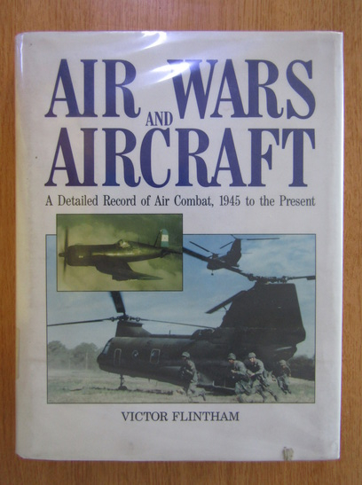 Anticariat: Victor Flintham - Air Wars and Aircraft. A Detailed Record of Air Combat, 1945 to the Present