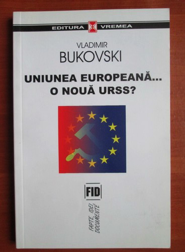 Alarming sing genetically Vladimir Bukovski - Uniunea Europeana, o noua URSS? - Cumpără