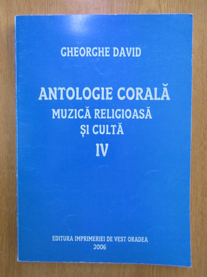 Anticariat: Gheorghe David - Antologie corala. Muzica religioasa si culta (volumul 4)