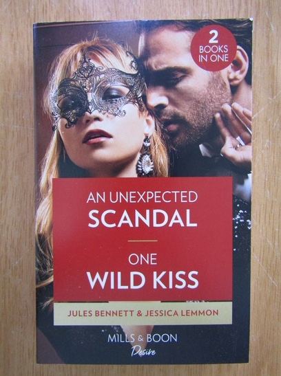 Anticariat: Jules Bennett, Jessica Lemmon - An Unexpected Scandal. One Wild Kiss