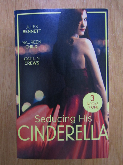 Anticariat: Jules Bennett, Maureen Child, Caitlin Crews - Seducing His Cinderella