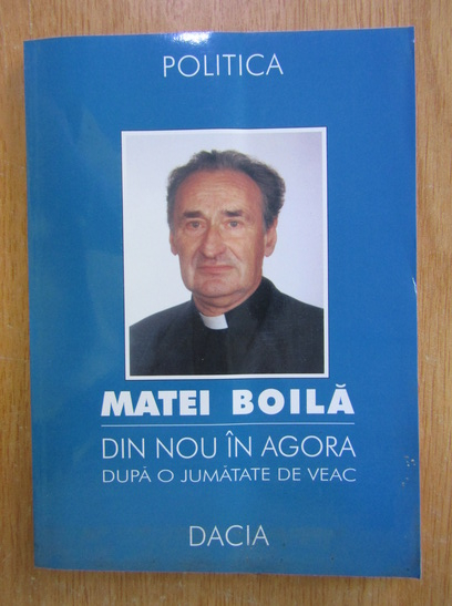 Anticariat: Matei Boila - Din nou in agora. Dupa o jumatate de veac 
