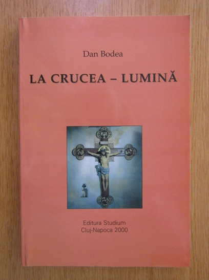 Anticariat: Dan Bodea - La crucea-lumina 