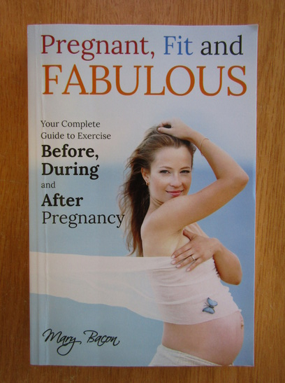 Anticariat: Mary Bacon - Pregnant, Fit and Fabulos 
