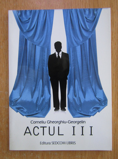 Anticariat: Corneliu Gheorghiu Georgelin - Actul III