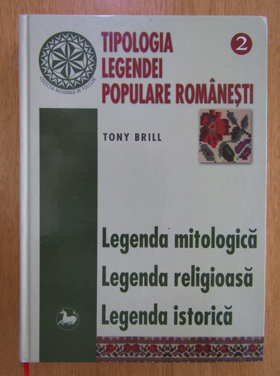 Anticariat: Tony Brill - Tipologia legendei populare romanesti, volumul 2. Legenda mitologica, legenda religioasa, legenda istorica