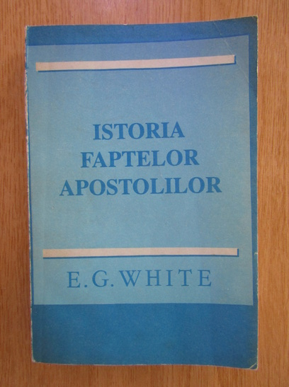 Anticariat: Ellen G. White - Istoria faptelor apostolilor