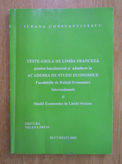 Anticariat: Ileana Constantinescu - Teste-grila de limba franceza pentru bacalaureat si admitere la Academia de Studii Economice