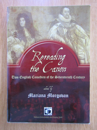 Anticariat: Mariana Morgovan - Rereading the Canon. Two English Comedies of the Seventeenth Century