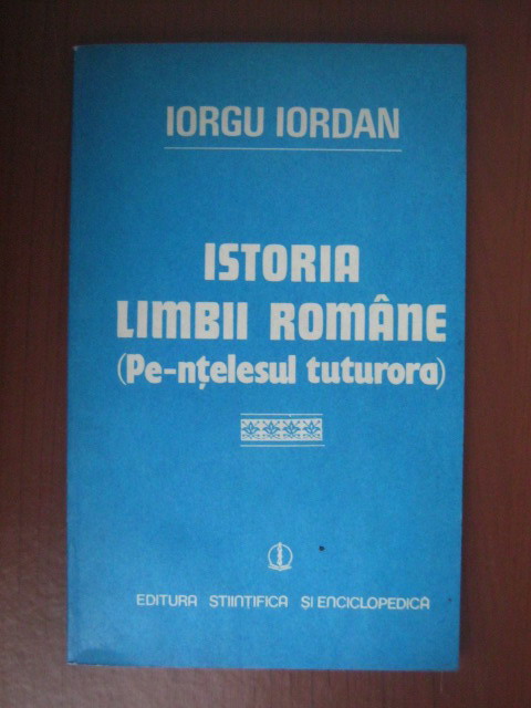 Anticariat: Iorgu Iordan - Istoria limbii romane (pe-ntelesul tuturora)