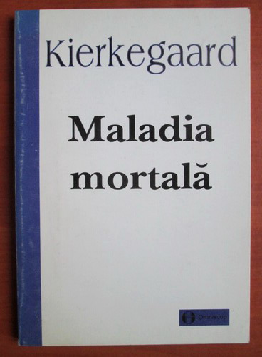 Anticariat: Soren Kierkegaard - Maladia mortala