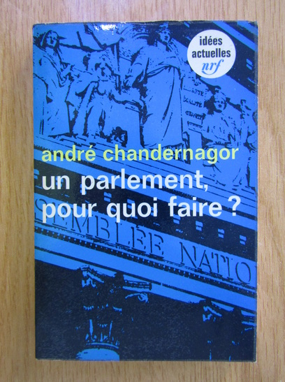 Anticariat: Andre Chandernagor - Un Parlement pour quoi faire?