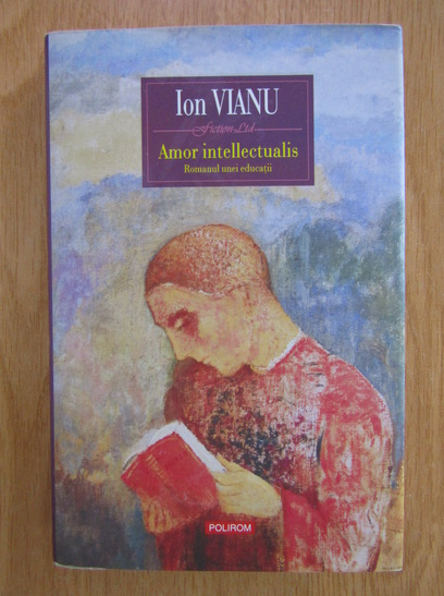 Anticariat: Ion Vianu - Amor intellectualis. Romanul unei educatii