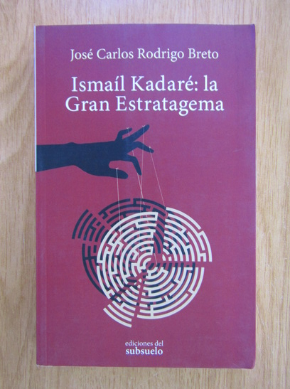 Anticariat: Jose Carlos Rodrigo Breto - Ismail Kadare. La Gran Estratagema
