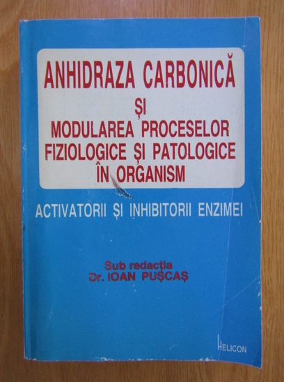Anticariat: Ioan Puscas - Anhidraza carbonica si modularea proceselor fiziologice si patologice in organism. Activatorii si inhibitorii enzimei